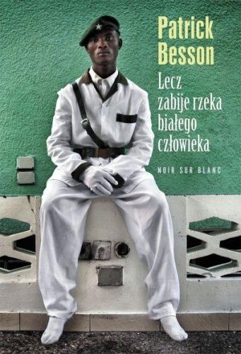 Patrick Besson   Lecz zabije rzeka bialego czlowieka 130123,1